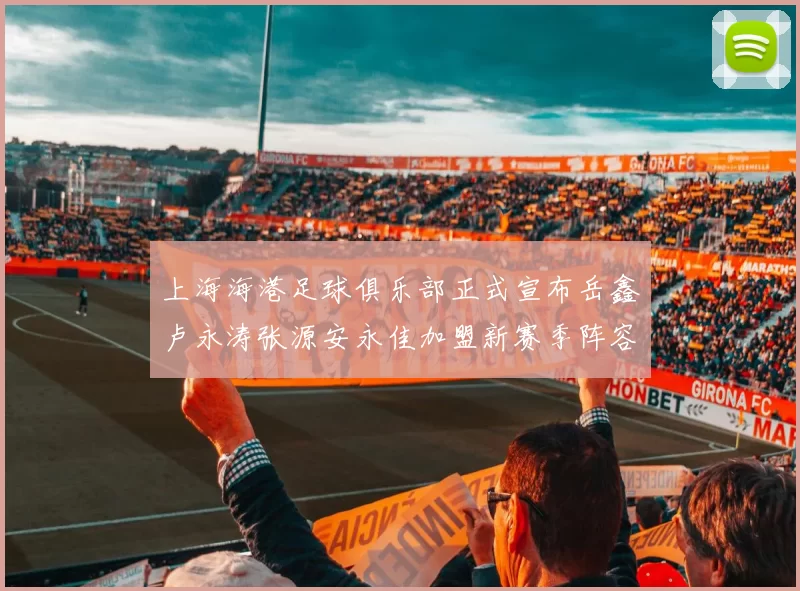 上海海港足球俱乐部正式宣布岳鑫卢永涛张源安永佳加盟新赛季阵容更新